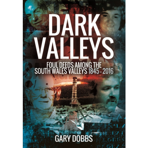 Pen & Sword Books Ltd Dark Valleys: Foul Deeds Among the South Wales Valleys 1845 - 2016 (häftad, eng)