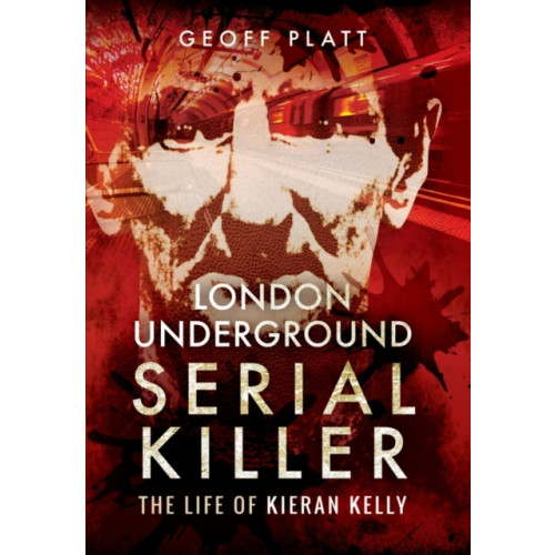 Pen & Sword Books Ltd London Underground Serial Killer: The Life of Kieran Kelly (häftad, eng)