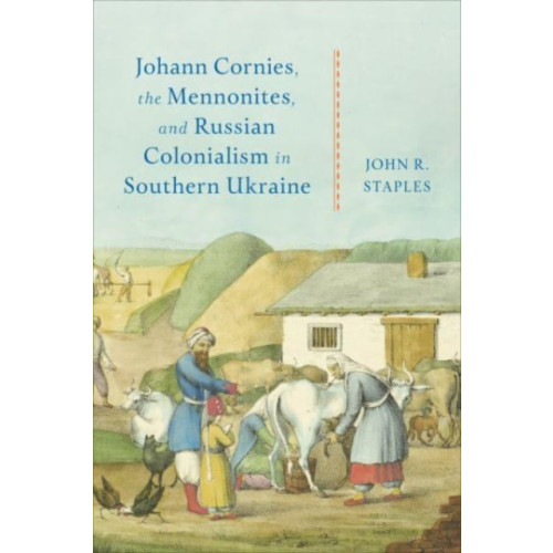 University of Toronto Press Johann Cornies, the Mennonites, and Russian Colonialism in Southern Ukraine (inbunden, eng)