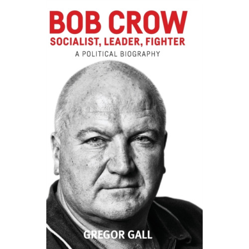 Manchester university press Bob Crow: Socialist, Leader, Fighter (inbunden, eng)