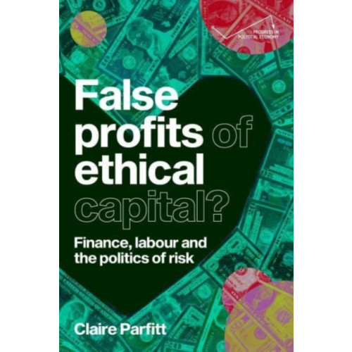 Manchester university press False Profits of Ethical Capital (inbunden, eng)