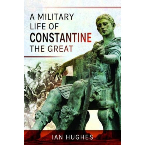 Pen & Sword Books Ltd A Military Life of Constantine the Great (inbunden, eng)