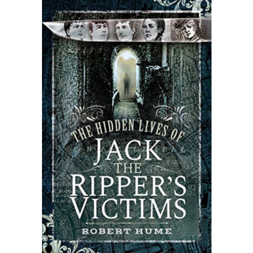 Pen & Sword Books Ltd The Hidden Lives of Jack the Ripper's Victims (inbunden, eng)