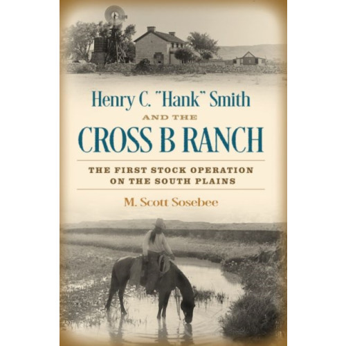 Texas A & M University Press Henry C. "Hank" Smith and the Cross B Ranch (inbunden, eng)