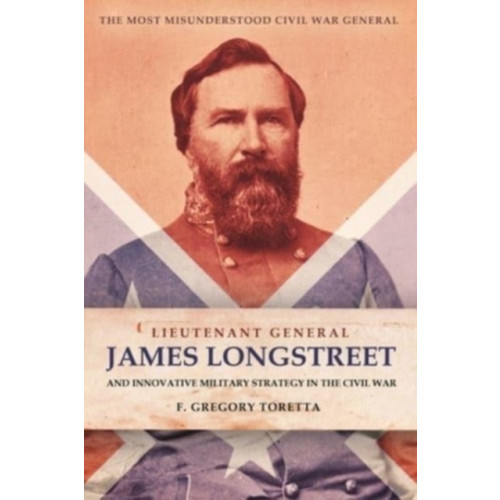 Casemate Publishers Lieutenant General James Longstreet Innovative Military Strategist (inbunden, eng)