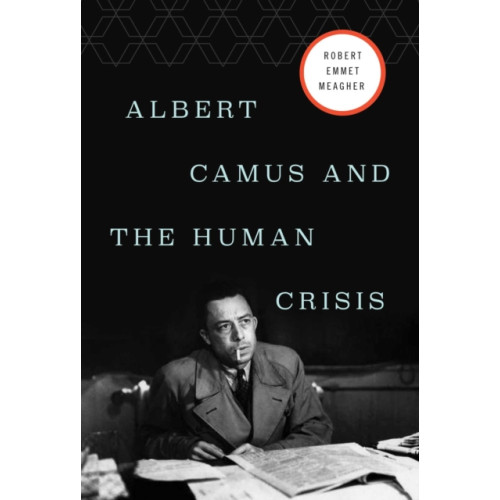 Pegasus Books Albert Camus and the Human Crisis (inbunden, eng)