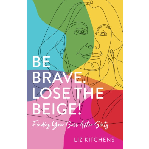 She Writes Press Be Brave. Lose the Beige (häftad, eng)