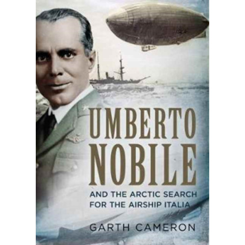 Fonthill Media Ltd Umberto Nobile and the Arctic Search for the Airship Italia (inbunden, eng)