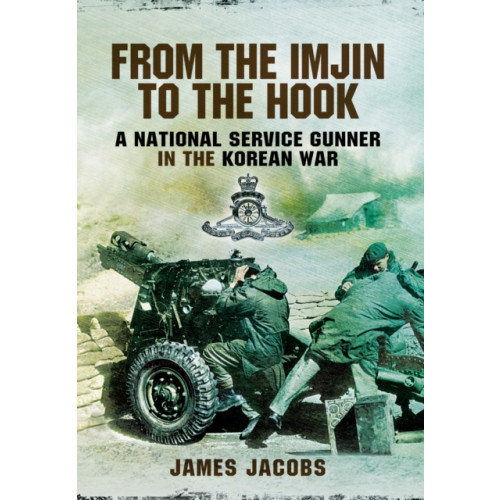 Pen & Sword Books Ltd From the Imjin to the Hook: A National Service Gunner in the Korean War (inbunden, eng)