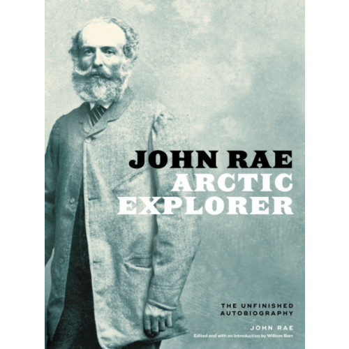 University of Alberta Press John Rae, Arctic Explorer (inbunden, eng)