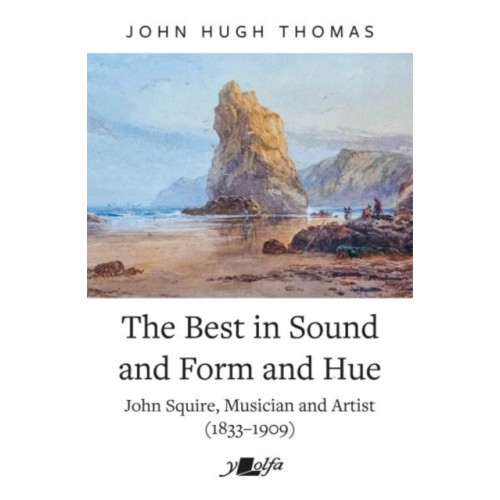 Y Lolfa Best in Sound and Form and Hue, The - John Squire, Musician and Artist (1833-1909) (häftad, eng)