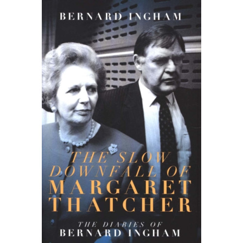 Biteback Publishing The The Slow Downfall of Margaret Thatcher (inbunden, eng)