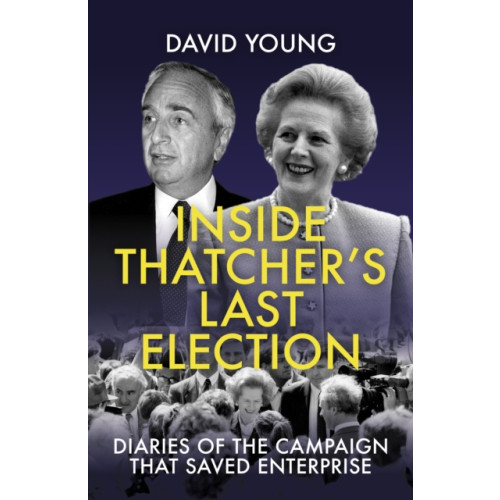 Biteback Publishing Inside Thatcher's Last Election (inbunden, eng)