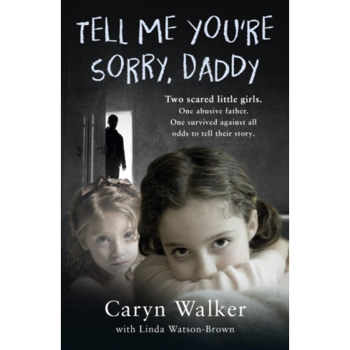 John Blake Publishing Ltd Tell Me You're Sorry, Daddy - Two Scared Little Girls. One Abusive Father. One Survived Against All Odds to Tell Their Story (häftad, eng)