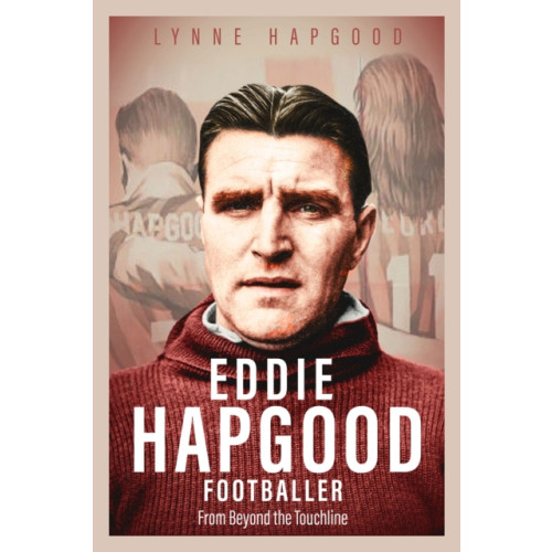 Pitch Publishing Ltd Eddie Hapgood Footballer (inbunden, eng)