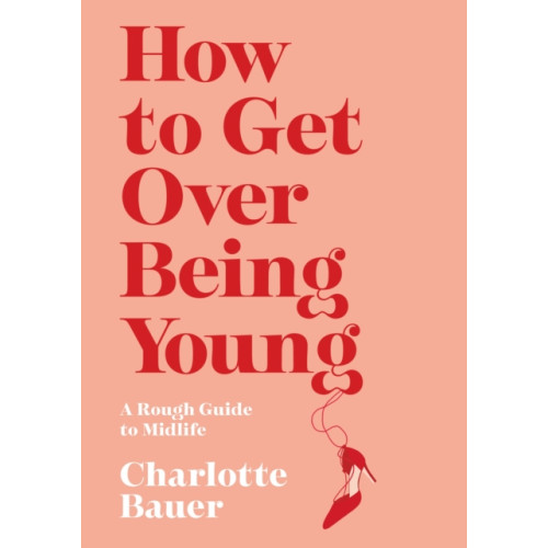 Atlantic Books How to Get Over Being Young (inbunden, eng)