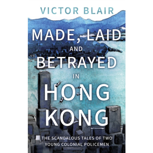 Troubador Publishing Made, Laid and Betrayed in Hong Kong (häftad, eng)