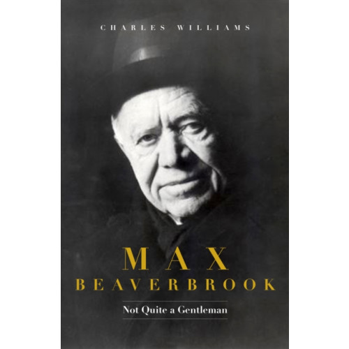 Biteback Publishing Max Beaverbrook (inbunden, eng)