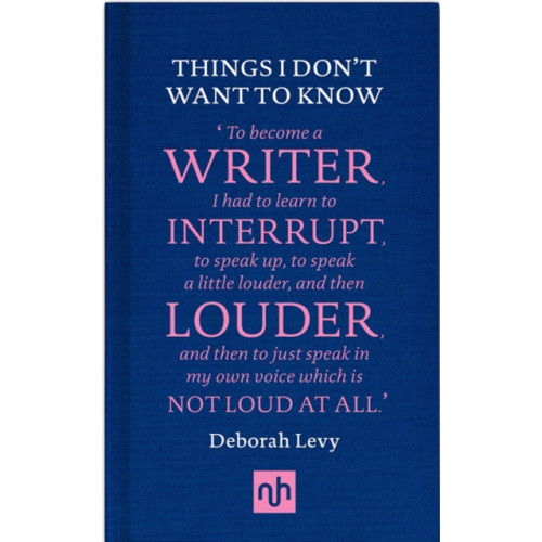 Notting Hill Editions Things I Don't Want to Know: A Response to George Orwell's Why I Write (inbunden, eng)