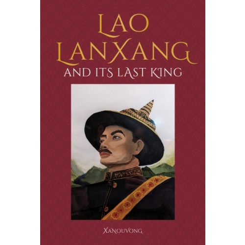 Unicorn Publishing Group Lao LanXang and Its Last King (inbunden, eng)