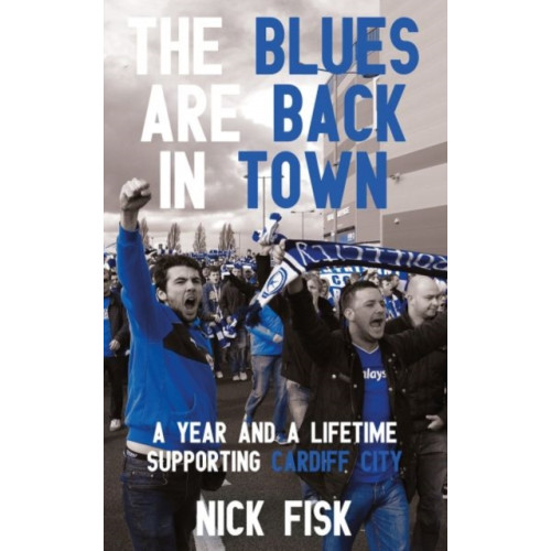 Parthian Books Blues Are Back in Town, The - A Year and a Lifetime Supporting Cardiff City (häftad, eng)