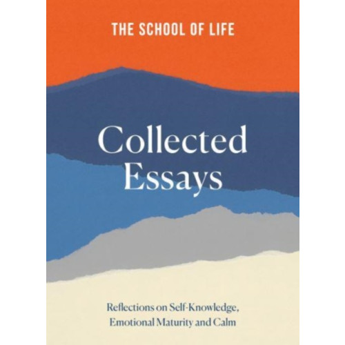 The School of Life Press The School of Life: Collected Essays (inbunden, eng)