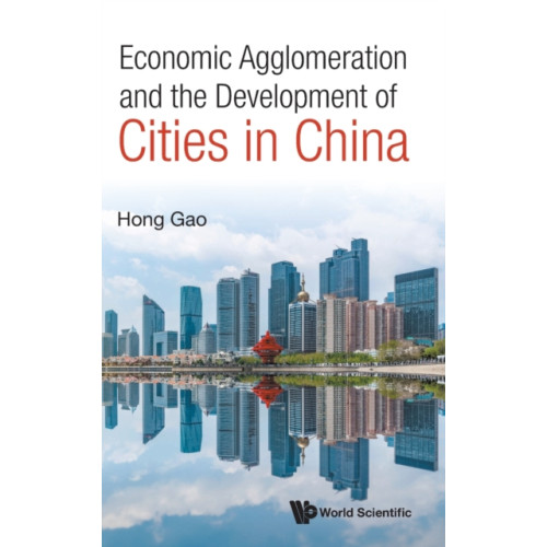 World Scientific Publishing Co Pte Ltd Economic Agglomeration And The Development Of Cities In China (inbunden, eng)