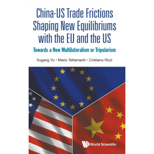 World Scientific Publishing Co Pte Ltd China-us Trade Frictions Shaping New Equilibriums With The Eu And The Us: Towards A New Multilateralism Or Tripolarism (inbunden, eng)