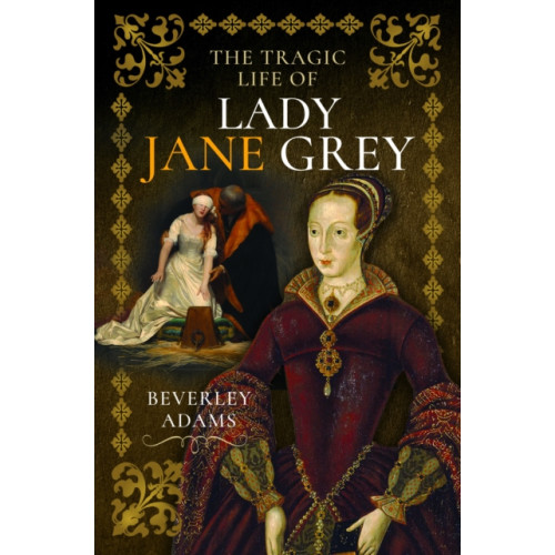 Pen & Sword Books Ltd The Tragic Life of Lady Jane Grey (inbunden, eng)