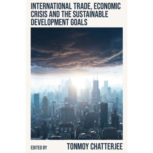 Emerald Publishing Limited International Trade, Economic Crisis and the Sustainable Development Goals (inbunden, eng)