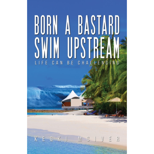 Austin Macauley Publishers LLC Born A Bastard - Swim Upstream (häftad, eng)