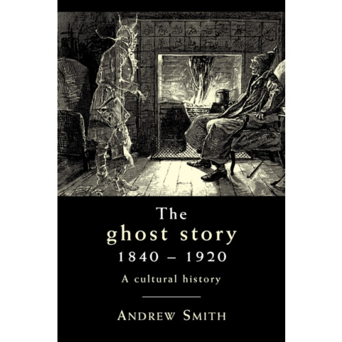 Manchester university press The Ghost Story 1840–1920 (häftad, eng)