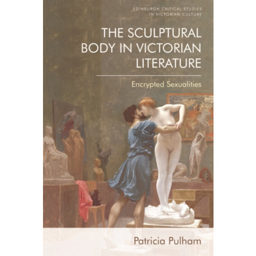 Edinburgh university press The Sculptural Body in Victorian Literature (inbunden, eng)