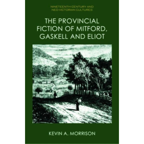 Edinburgh university press The Provincial Fiction of Mitford, Gaskell and Eliot (inbunden, eng)