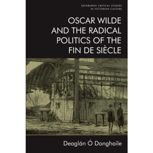 Edinburgh university press Oscar Wilde and the Radical Politics of the Fin De Siecle (häftad, eng)