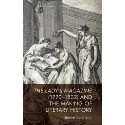 Edinburgh university press The Lady's Magazine (1770-1832) and the Making of Literary History (inbunden, eng)