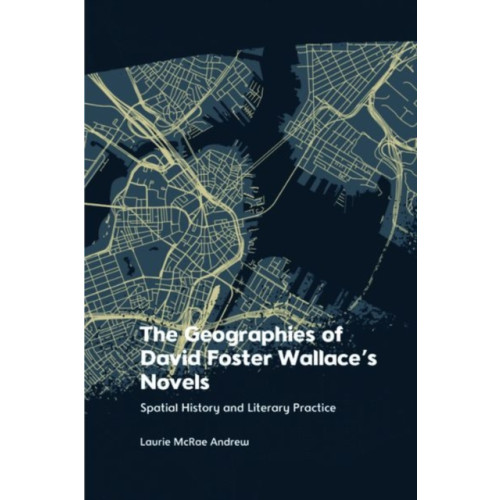 Edinburgh university press The Geographies of David Foster Wallace's Novels (inbunden, eng)