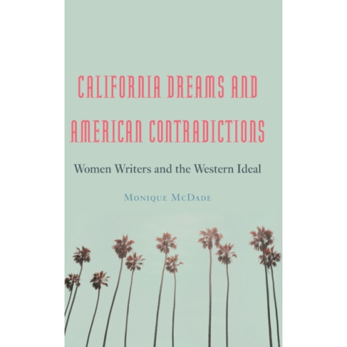 University of Nebraska Press California Dreams and American Contradictions (inbunden, eng)