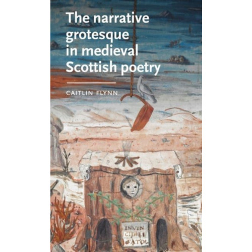 Manchester university press The Narrative Grotesque in Medieval Scottish Poetry (inbunden, eng)