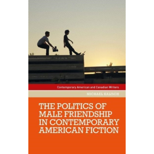 Manchester university press The Politics of Male Friendship in Contemporary American Fiction (häftad, eng)