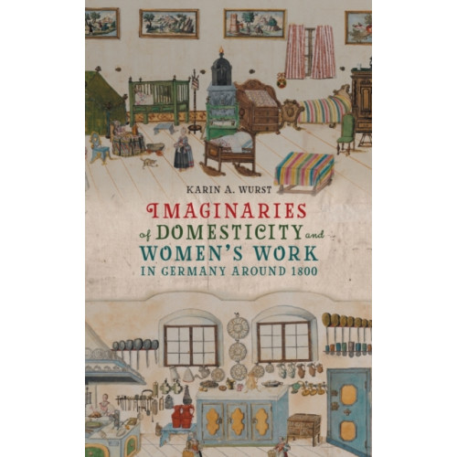 Boydell & Brewer Ltd Imaginaries of Domesticity and Women’s Work in Germany around 1800 (inbunden, eng)