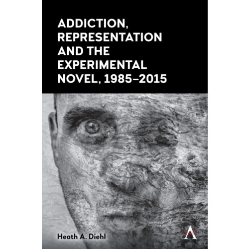 Anthem press Addiction, Representation and the Experimental Novel, 1985–2015 (inbunden, eng)