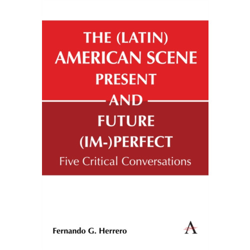 Anthem press The (Latin) American Scene, Present and Future (Im-)Perfect (inbunden, eng)
