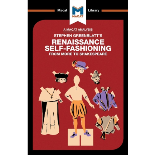 Macat International Limited An Analysis of Stephen Greenblatt's Renaissance Self-Fashioning (häftad, eng)