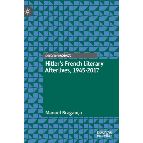 Springer Nature Switzerland AG Hitler’s French Literary Afterlives, 1945-2017 (inbunden, eng)