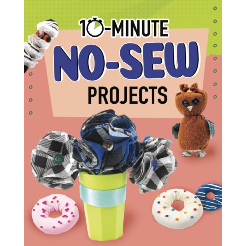 Capstone Global Library Ltd 10-Minute No-Sew Projects (häftad, eng)