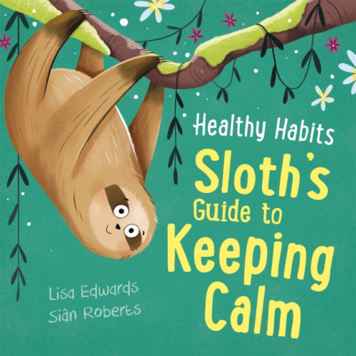 Hachette Children's Group Healthy Habits: Sloth's Guide to Keeping Calm (inbunden, eng)