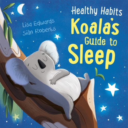 Hachette Children's Group Healthy Habits: Koala's Guide to Sleep (inbunden, eng)