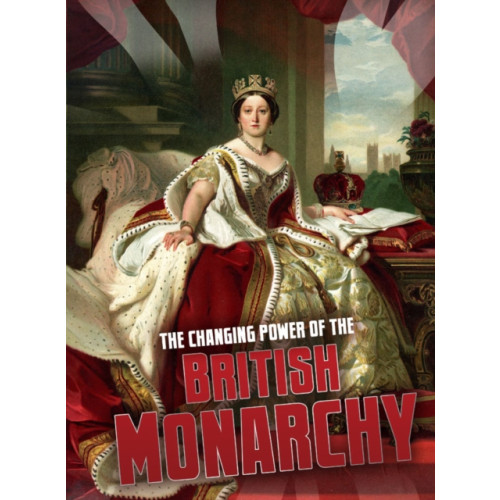 Capstone Global Library Ltd The Changing Power of the British Monarchy (häftad, eng)