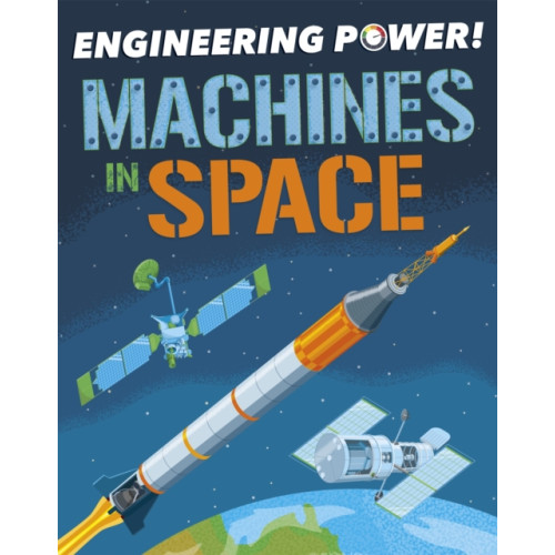 Hachette Children's Group Engineering Power!: Machines in Space (inbunden, eng)